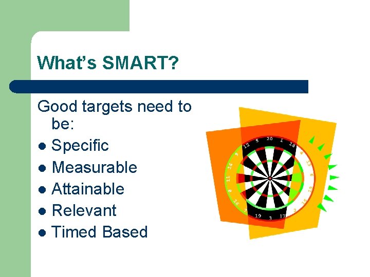 What’s SMART? Good targets need to be: l Specific l Measurable l Attainable l