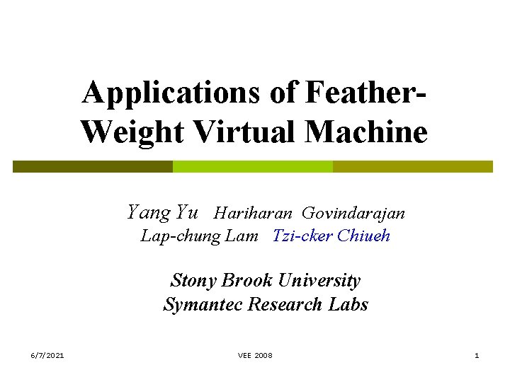Applications of Feather. Weight Virtual Machine Yang Yu Hariharan Govindarajan Lap-chung Lam Tzi-cker Chiueh Applications of Feather. Weight Virtual Machine Yang Yu Hariharan Govindarajan Lap-chung Lam Tzi-cker Chiueh