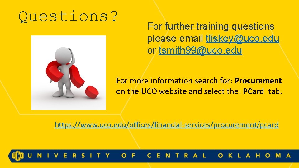 Questions? For further training questions please email tliskey@uco. edu or tsmith 99@uco. edu For