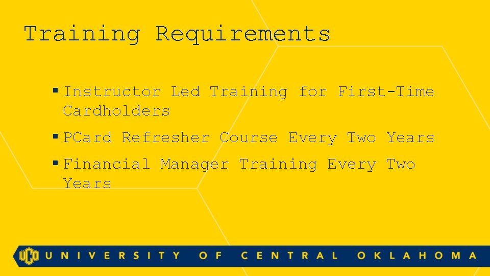 Training Requirements § Instructor Led Training for First-Time Cardholders § PCard Refresher Course Every