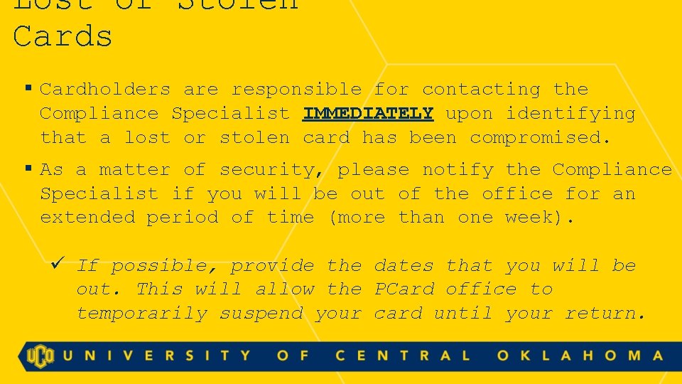 Lost or Stolen Cards § Cardholders are responsible for contacting the Compliance Specialist IMMEDIATELY