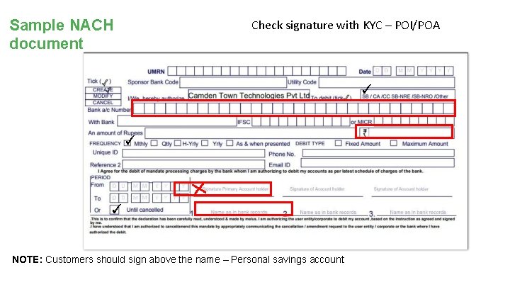 Sample NACH document Check signature with KYC – POI/POA ✓ ✓ ✓ NOTE: Customers