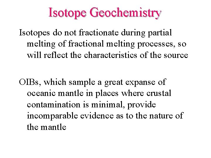 Isotope Geochemistry Isotopes do not fractionate during partial melting of fractional melting processes, so