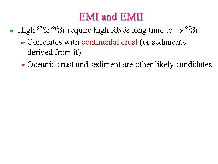 EMI and EMII l High 87 Sr/86 Sr require high Rb & long time