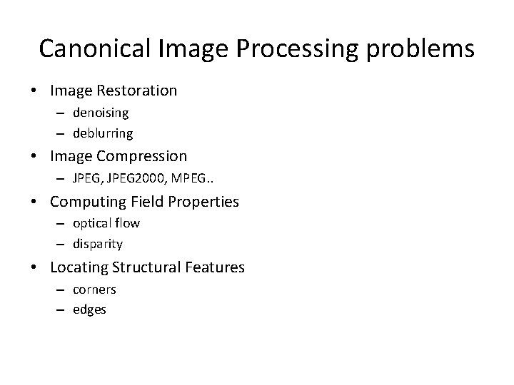 Canonical Image Processing problems • Image Restoration – denoising – deblurring • Image Compression
