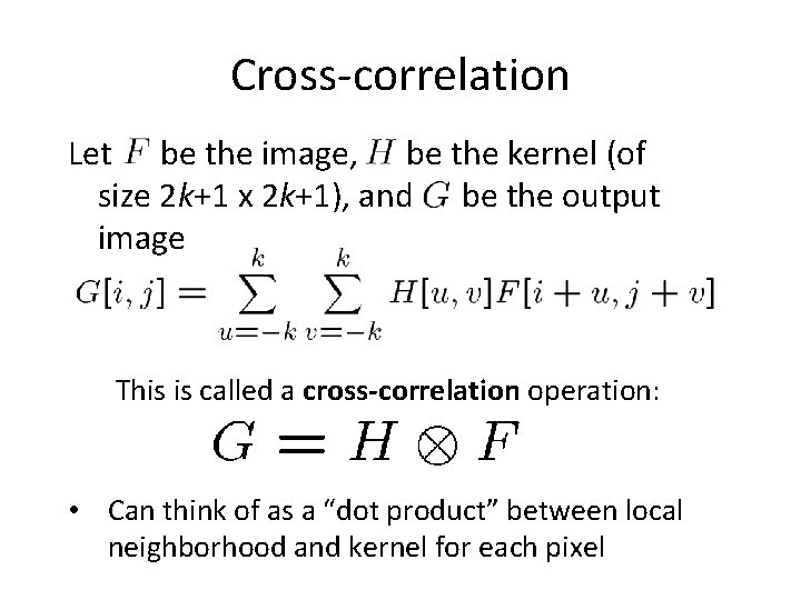 Cross-correlation Let be the image, be the kernel (of size 2 k+1 x 2