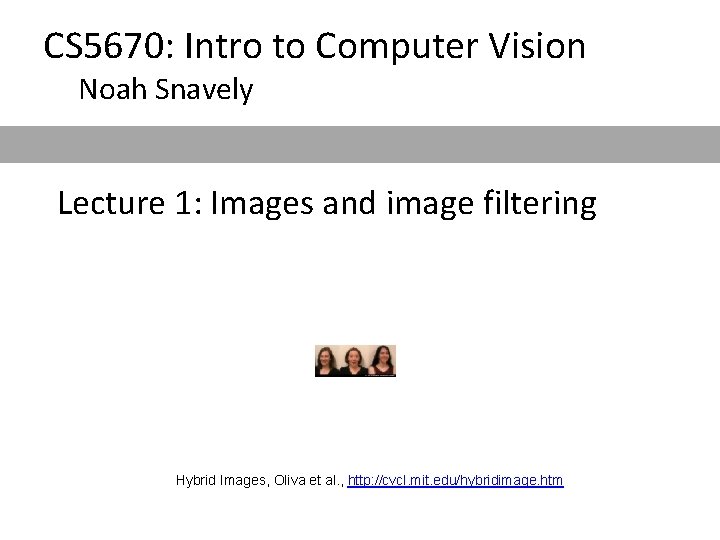 CS 5670: Intro to Computer Vision Noah Snavely Lecture 1: Images and image filtering