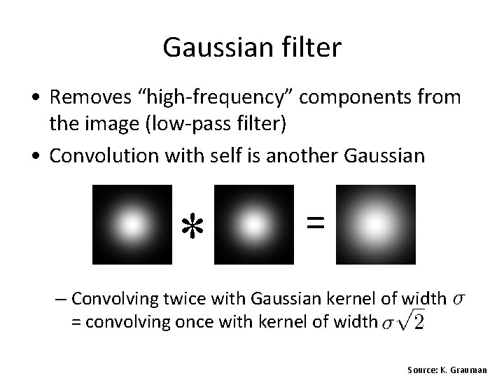 Gaussian filter • Removes “high-frequency” components from the image (low-pass filter) • Convolution with