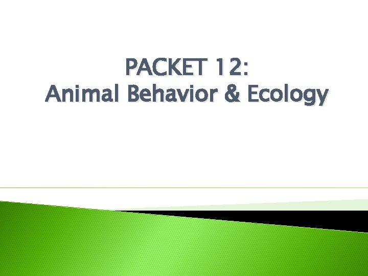 PACKET 12: Animal Behavior & Ecology 