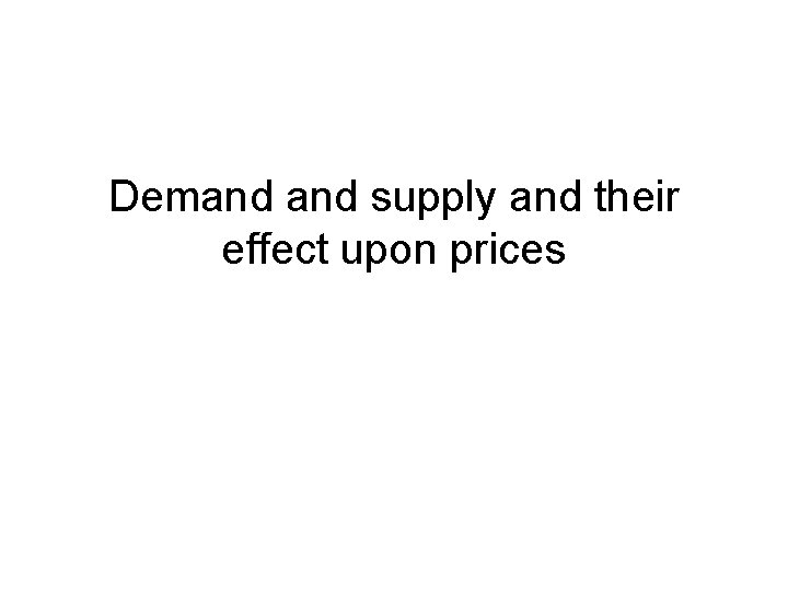 Demand supply and their effect upon prices 