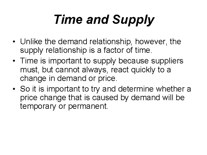 Time and Supply • Unlike the demand relationship, however, the supply relationship is a
