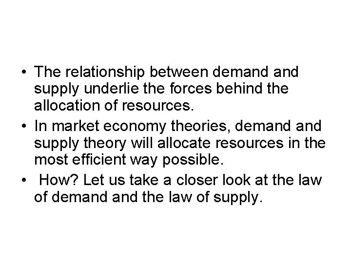  • The relationship between demand supply underlie the forces behind the allocation of