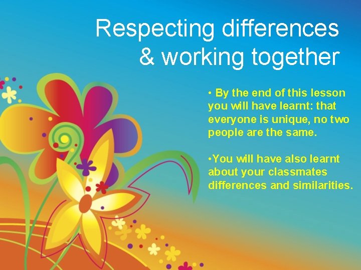 Respecting differences & working together • By the end of this lesson you will