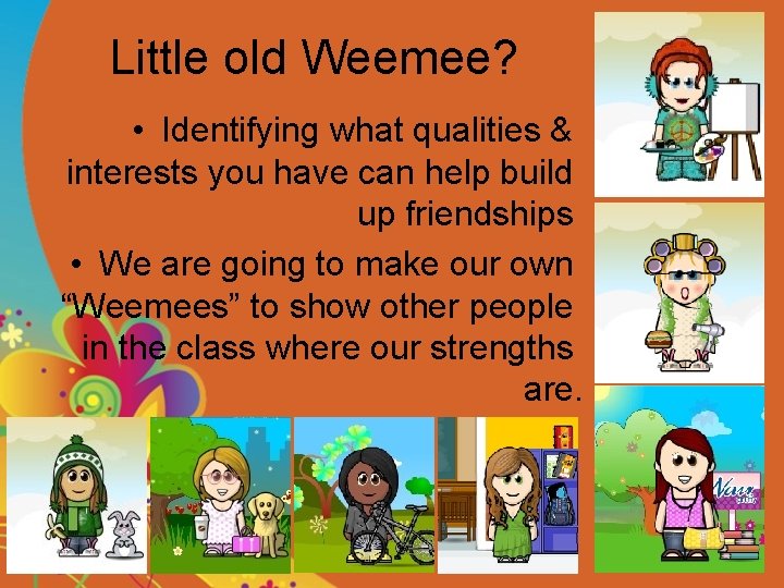 Little old Weemee? • Identifying what qualities & interests you have can help build