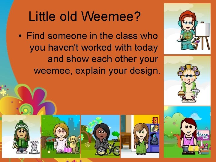 Little old Weemee? • Find someone in the class who you haven't worked with