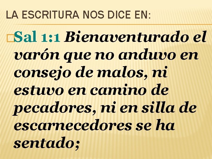 LA ESCRITURA NOS DICE EN: �Sal 1: 1 Bienaventurado el varón que no anduvo LA ESCRITURA NOS DICE EN: �Sal 1: 1 Bienaventurado el varón que no anduvo