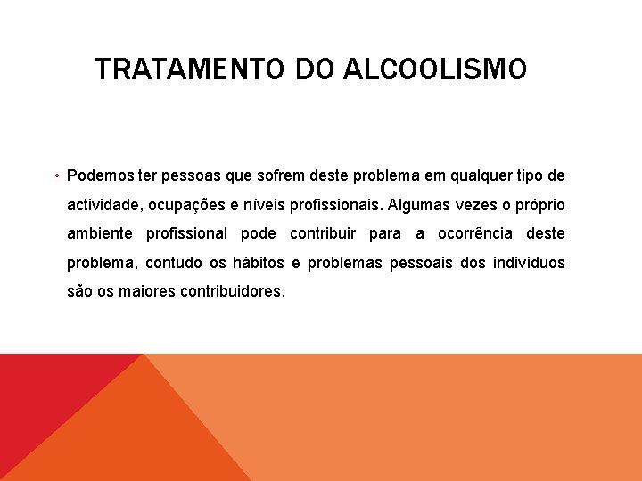 TRATAMENTO DO ALCOOLISMO • Podemos ter pessoas que sofrem deste problema em qualquer tipo