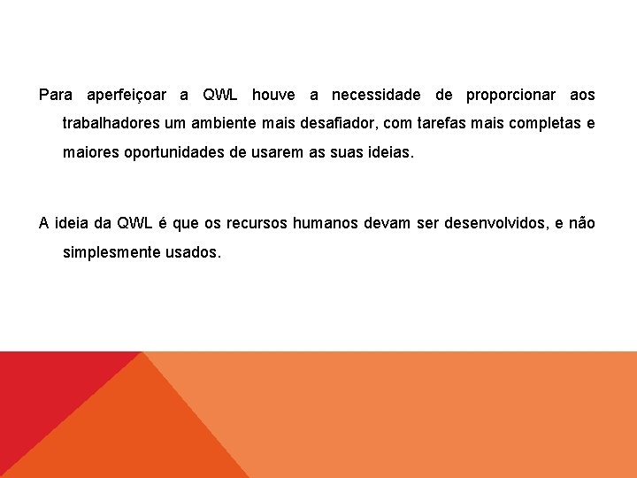 Para aperfeiçoar a QWL houve a necessidade de proporcionar aos trabalhadores um ambiente mais