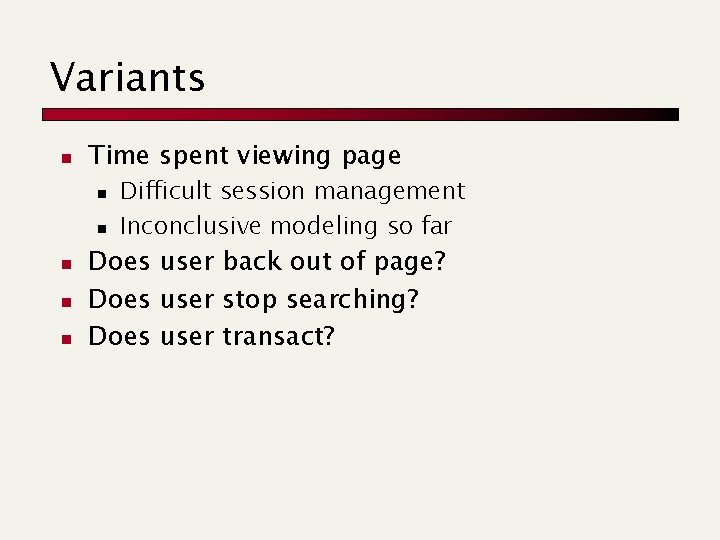 Variants n Time spent viewing page n n n Difficult session management Inconclusive modeling