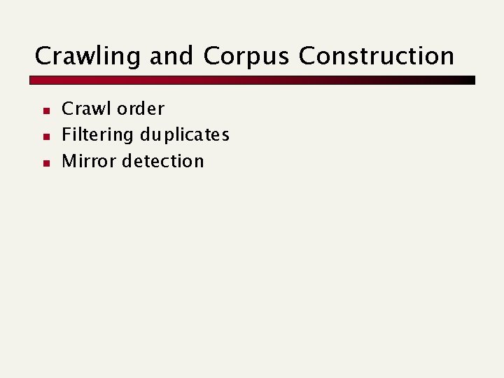 Crawling and Corpus Construction n Crawl order Filtering duplicates Mirror detection 