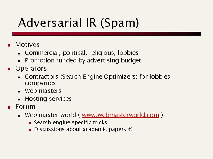 Adversarial IR (Spam) n Motives n n n Operators n n Commercial, political, religious,