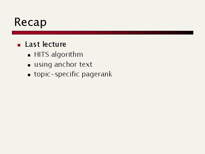 Recap n Last lecture n n n HITS algorithm using anchor text topic-specific pagerank