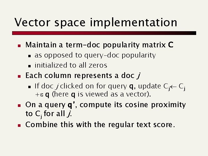 Vector space implementation n Maintain a term-doc popularity matrix C n n n as