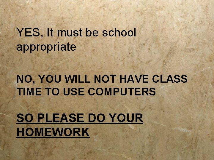 YES, It must be school appropriate NO, YOU WILL NOT HAVE CLASS TIME TO
