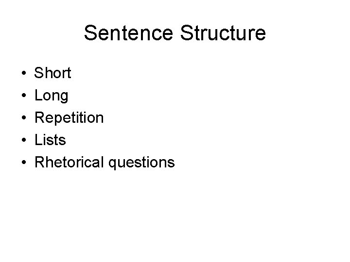 Sentence Structure • • • Short Long Repetition Lists Rhetorical questions 