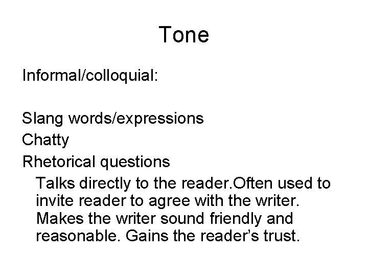 Tone Informal/colloquial: Slang words/expressions Chatty Rhetorical questions Talks directly to the reader. Often used