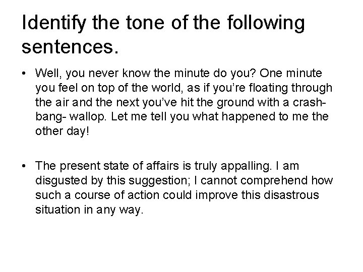 Identify the tone of the following sentences. • Well, you never know the minute