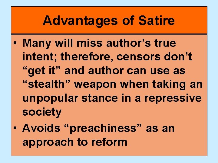 Advantages of Satire • Many will miss author’s true intent; therefore, censors don’t “get