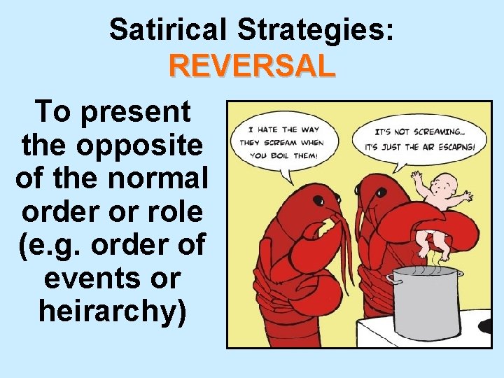 Satirical Strategies: REVERSAL To present the opposite of the normal order or role (e.