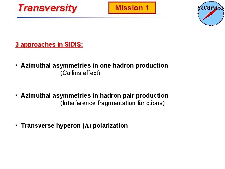 Transversity Mission 1 3 approaches in SIDIS: • Azimuthal asymmetries in one hadron production