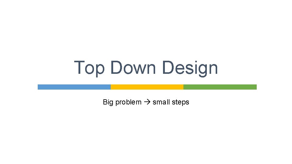 Top Down Design Big problem small steps 