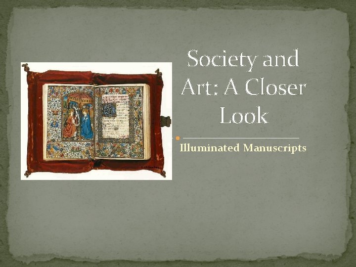 Society and Art: A Closer Look Illuminated Manuscripts 