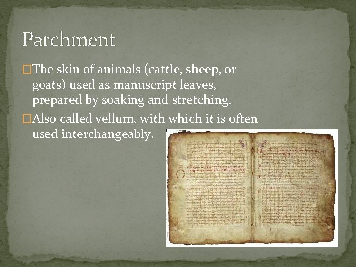 Parchment �The skin of animals (cattle, sheep, or goats) used as manuscript leaves, prepared