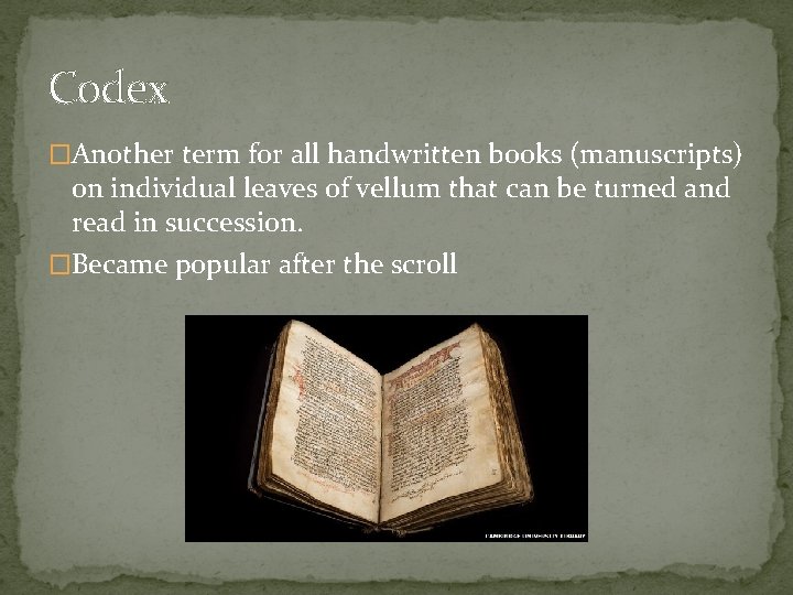 Codex �Another term for all handwritten books (manuscripts) on individual leaves of vellum that