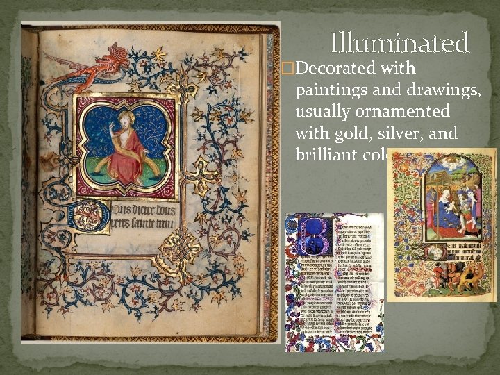 Illuminated �Decorated with paintings and drawings, usually ornamented with gold, silver, and brilliant colors.