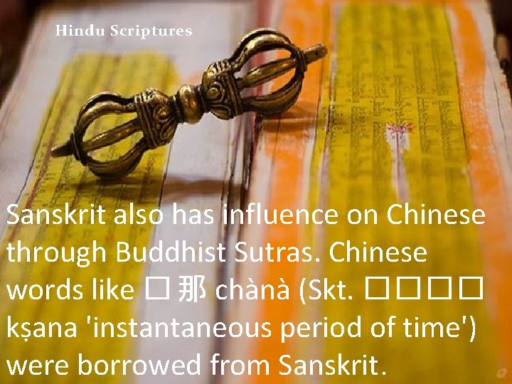 Hindu Scriptures Sanskrit also has influence on Chinese through Buddhist Sutras. Chinese words like