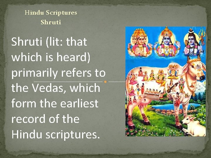 Hindu Scriptures Shruti (lit: that which is heard) primarily refers to the Vedas, which