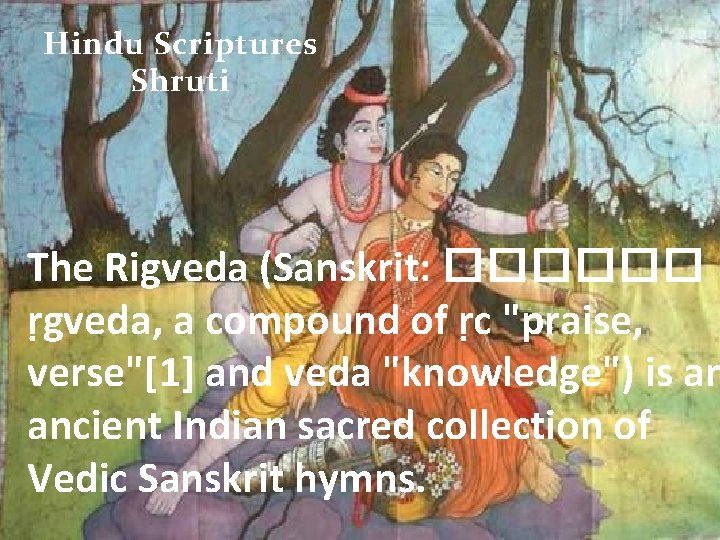 Hindu Scriptures Shruti The Rigveda (Sanskrit: ������ ṛgveda, a compound of ṛc "praise, verse"[1]