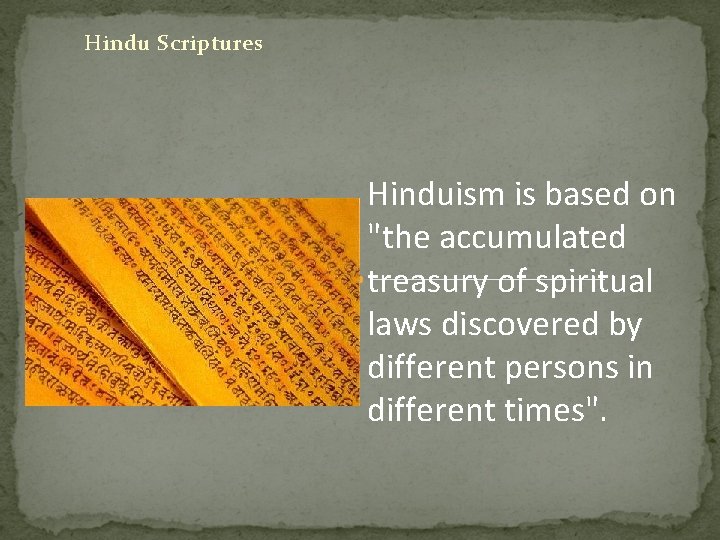 Hindu Scriptures Hinduism is based on "the accumulated treasury of spiritual laws discovered by