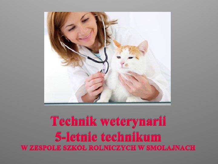 Technik weterynarii 5 -letnie technikum W ZESPOLE SZKÓŁ ROLNICZYCH W SMOLAJNACH 