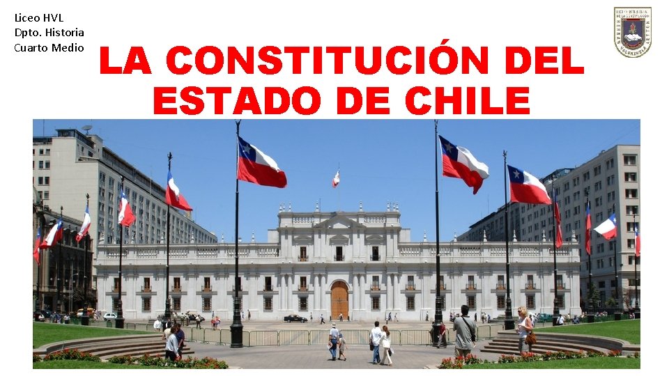Liceo HVL Dpto. Historia Cuarto Medio LA CONSTITUCIÓN DEL ESTADO DE CHILE 