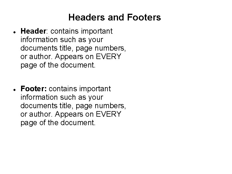Headers and Footers Header: contains important information such as your documents title, page numbers,