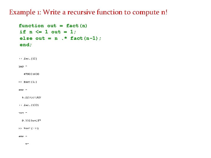 Example 1: Write a recursive function to compute n! function out = fact(n) if