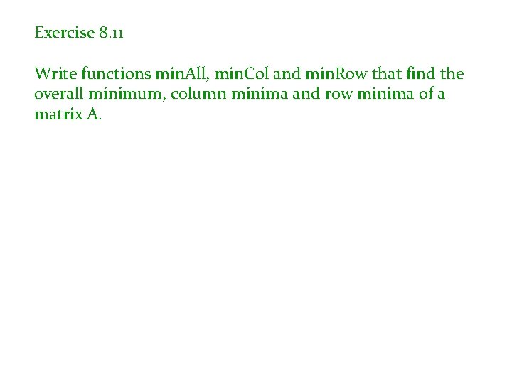 Exercise 8. 11 Write functions min. All, min. Col and min. Row that find