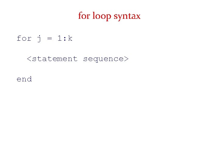 for loop syntax for j = 1: k <statement sequence> end 