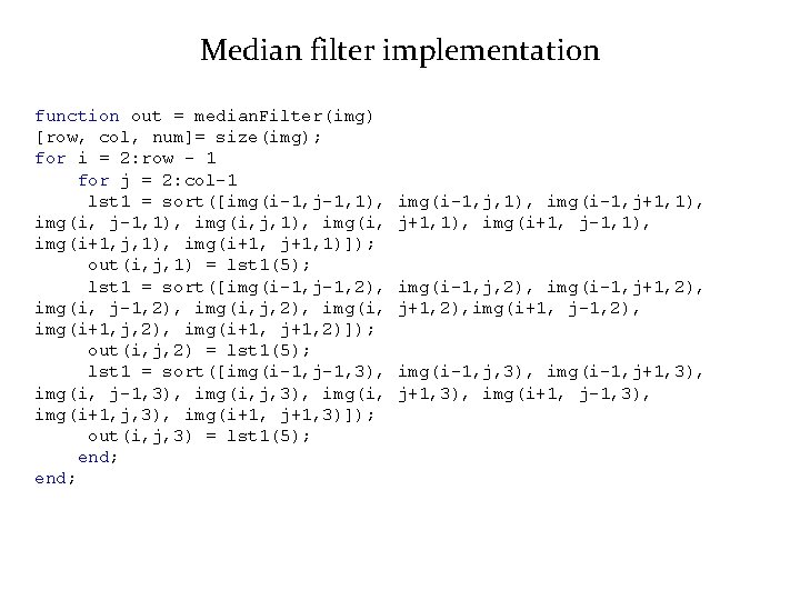 Median filter implementation function out = median. Filter(img) [row, col, num]= size(img); for i